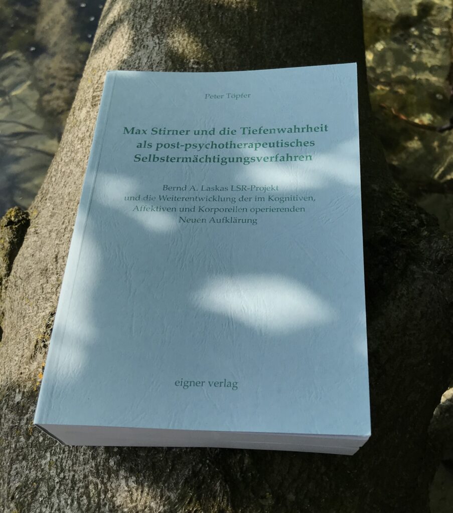Max Stirner, Tiefenwahrheit, Wahrheit, ost-psychotherapeutisch, psychotherapeutisch, Selbstermächtigungsverfahren, Bernd A. Laska, LSR-Projekt, Aufklärung, Gegenaufklärung, Neue Aufklärung, Zweite Aufklärung, Neue Aufklärung, Vincent Reynouard, Radikale Aufklärung, Christian Fernandes, Therapie, Richard Wagner, Günter Kunert, Wilhelm Reich, Sigmund Freud, Arthur Janov, Primärtherapie, Fritz Perls, Gestalttherapie, Hilarion G. Petzold, Elsworth F. Baker, Myron Sharaf, Therapie, Gesundheitskriterium, Peter Nasselstein, Pädokriminalität, Pädophilie, infantile Sexualität, Michael M. Silvert, Albert Duvall, Felicia Saxe, Matriarchat, Verführungstheorie, Ödipuskoplex, Israel Shahak, Frankfurter Schule, jüdischer Messianismus, frühkindliche Sexualunterdrückung, philosophisch, Philosophie, subjektiv, subjektbezogen, Leiblichkeit, Hermann Schmitz, Phänomenologie, Neue Phänomenologie, Über-Ich, rationales Über-Ich, Moral, rationale Moral, irrationale Moral, La Mettrie, tugendhafte Lust, soziales Triebleben, stirneristisch, stirnerianisch, Stirnerianer, philosophische Anthropologie, Anthropologie, Martin Walser, Ich-Verlust, Fritz-Erik Hoevels, Eigner, Einziger, Der Einzige und sein Eigentum,